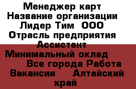 Менеджер карт › Название организации ­ Лидер Тим, ООО › Отрасль предприятия ­ Ассистент › Минимальный оклад ­ 25 000 - Все города Работа » Вакансии   . Алтайский край